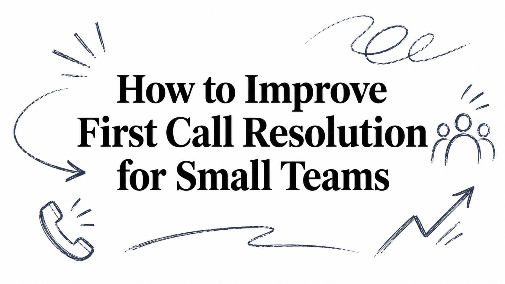 How to Improve First Call Resolution for Small Teams