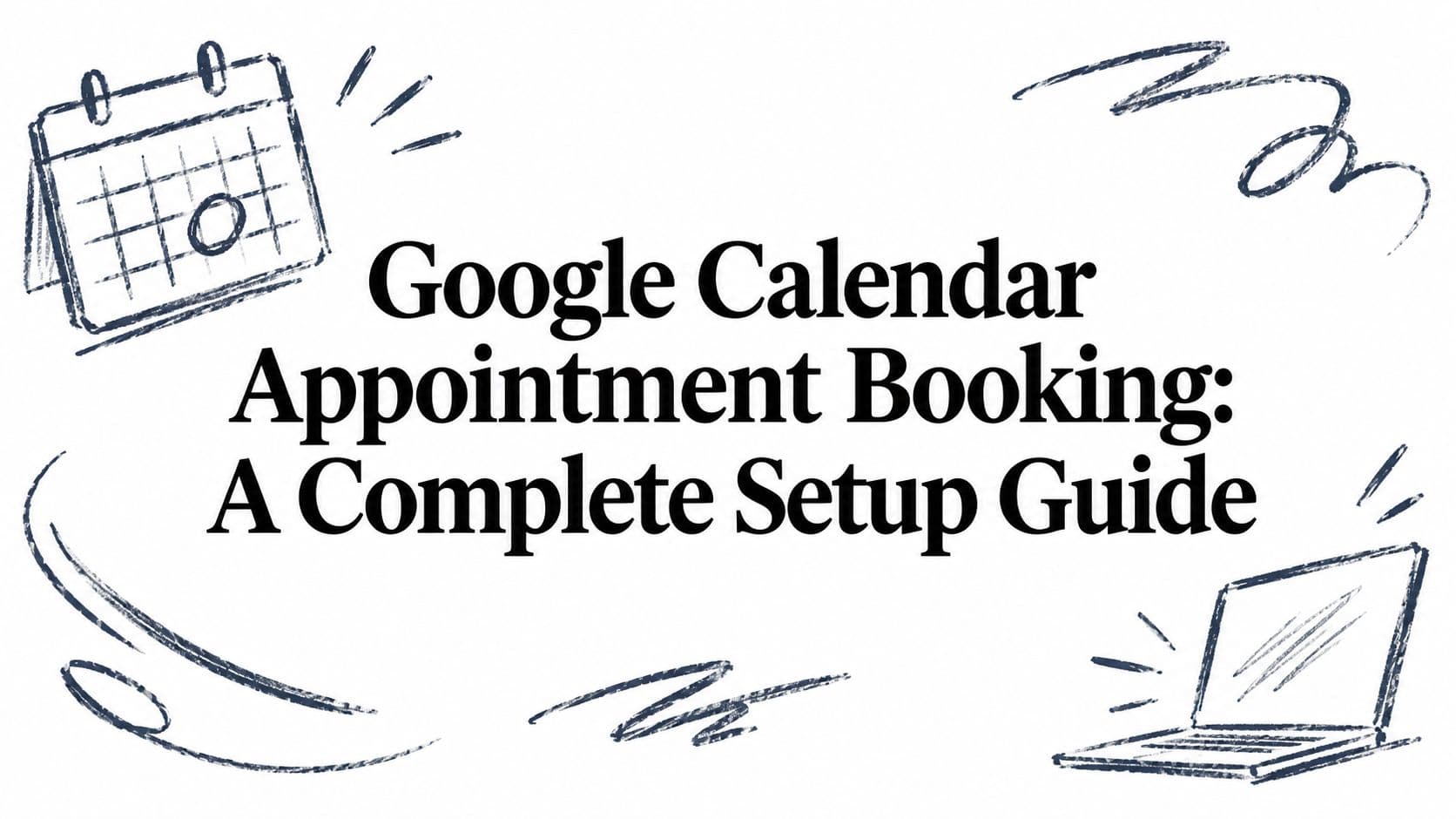 Google Calendar Appointment Booking: A Complete Setup Guide